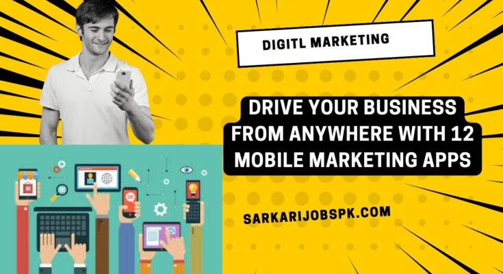 DRIVE YOUR BUSINESS FROM ANYWHERE WITH 12 MOBILE MARKETING APPS