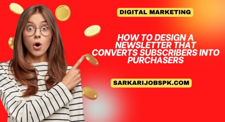 HOW TO DESIGN A NEWSLETTER THAT CONVERTS SUBSCRIBERS INTO PURCHASERS