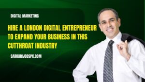 Hire a London Digital Entrepreneur To Expand Your Business In This Cutthroat Industry