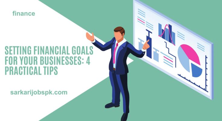 Setting Financial Goals for Your Businesses: 4 Practical Tips