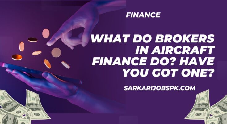 What Do Brokers in Aircraft Finance Do? Have You Got One?