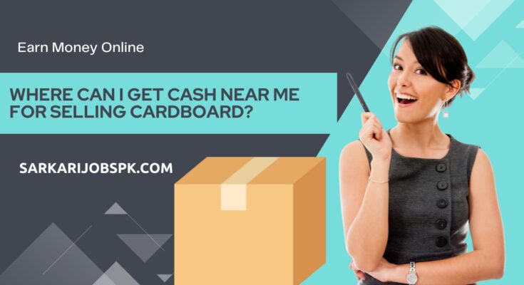 Where Can I Get Cash Near Me for Selling Cardboard?